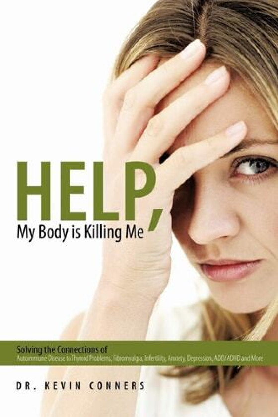 Help, My Body Is Killing Me: Solving The Connections Of Autoimmune Disease To Thyroid Problems, Fibromyalgia, Infertility, Anxiety, Depression, Add/Adhd And More av Dr. Kevin Conners (Paperback)