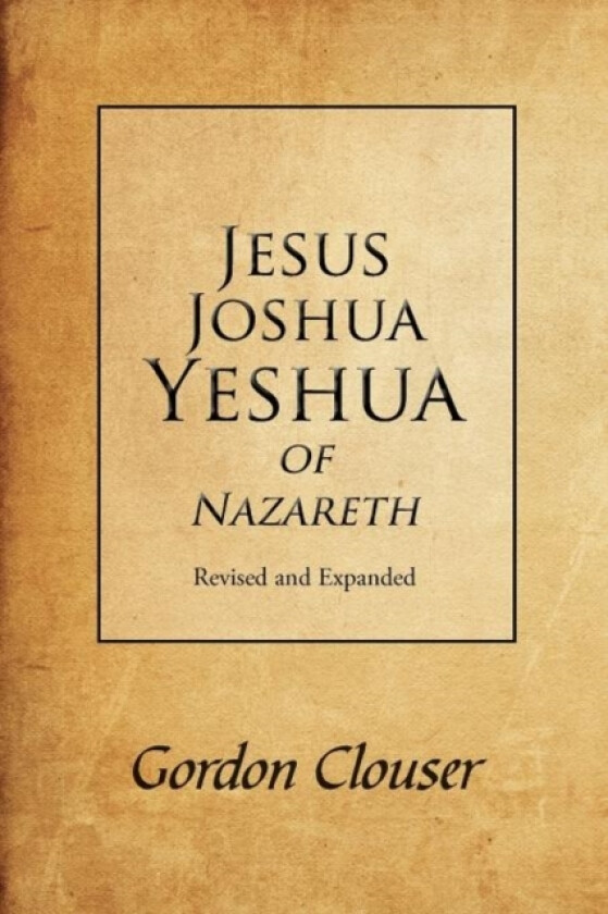 Jesus, Joshua, Yeshua of Nazareth Revised and Expanded av Gordon Clouser (Paperback)