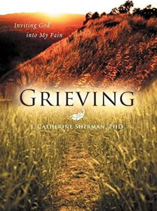 Grieving: Inviting God into My Pain av J. Catherine Sherman PhD (Hardcover)