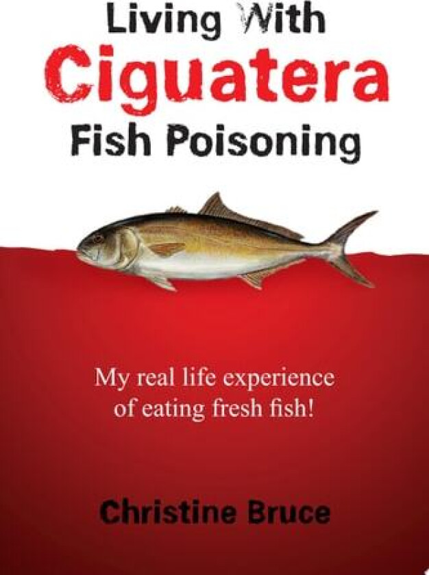 Living with Ciguatera Fish Poisoning av Christine Bruce (Paperback)