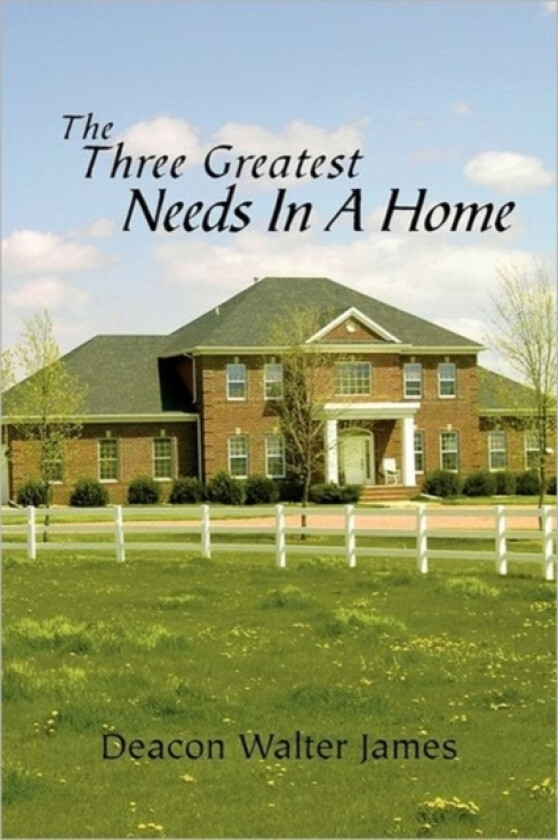 The Three Greatest Needs in a Home av Walter James (Paperback)