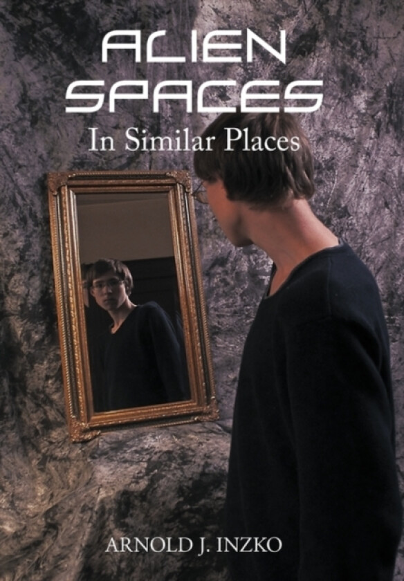 Alien Spaces in Similar Places av Arnold J. Inzko (Hardcover)