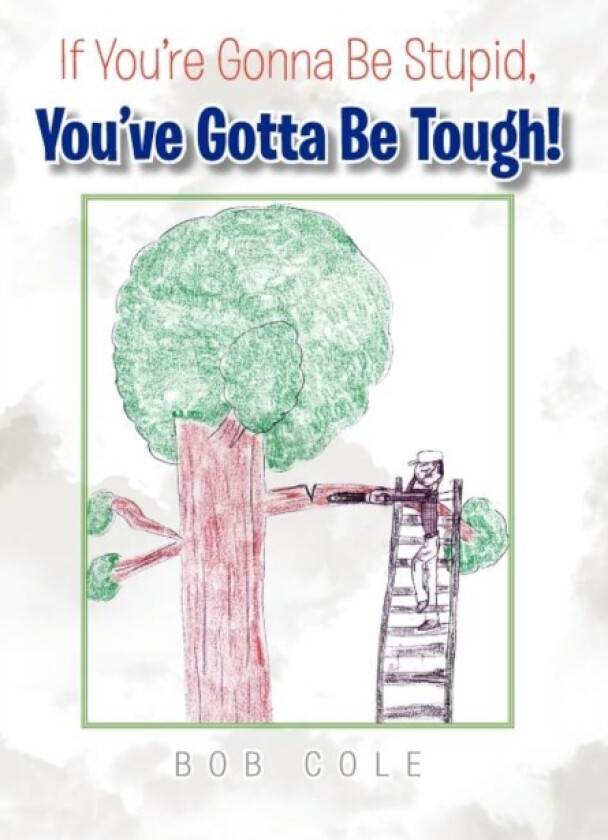 If You're Gonna Be Stupid, You've Gotta Be Tough! av Bob Cole (Hardcover)