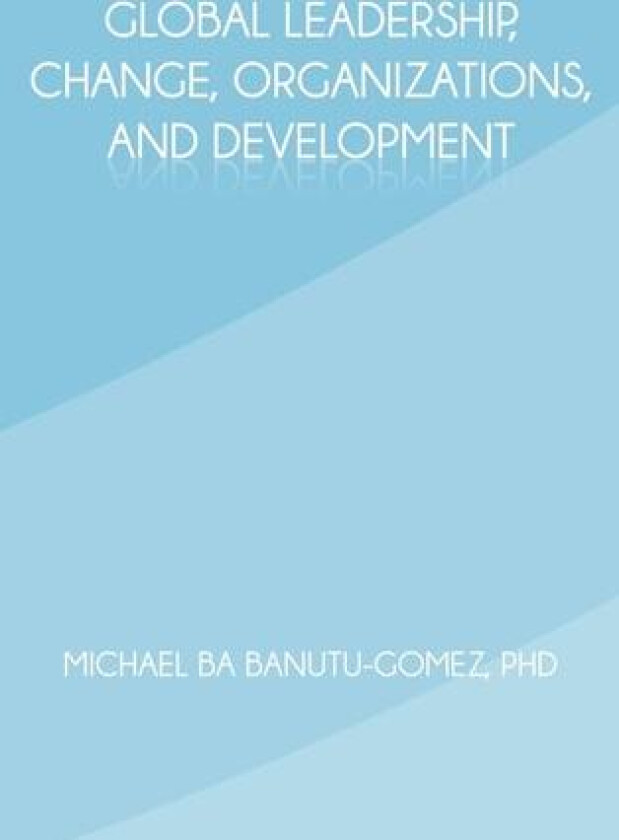 Global Leadership, Change, Organizations, and Development av Michael Ba PhD Banutu-Gomez (Hardcover)