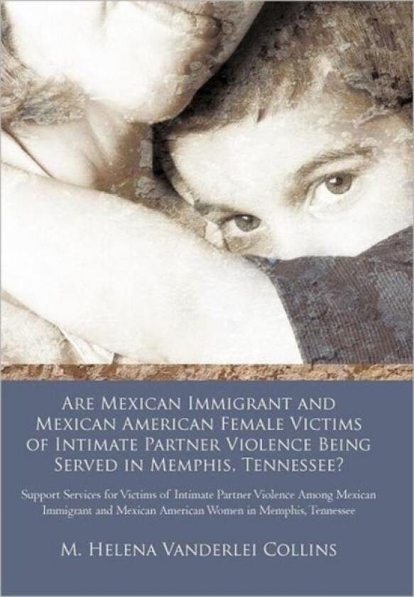Are Mexican Immigrant and Mexican American Female Victims of Intimate Partner Violence Being Served in Memphis, Tennessee? av M Helena Vanderlei Collins (Hardcover)