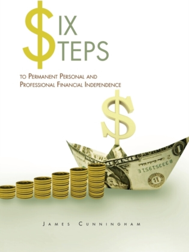 Six Steps to Permanent Personal and Professional Financial Independence av James Cunningham (Hardcover)