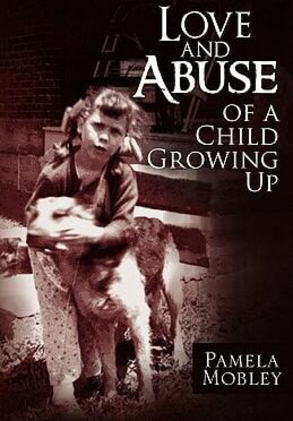 Love and Abuse of a Child Growing Up av PAMELA MOBLEY (Hardcover)