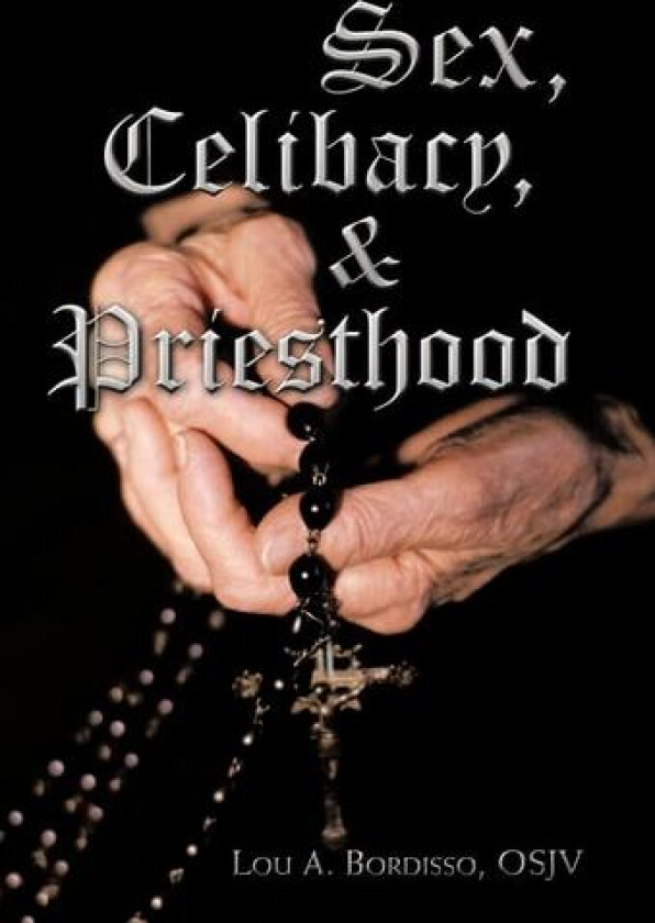 Sex, Celibacy, and Priesthood: A Bishop's Provocative Inquisition av Lou A. Bordisso (Hardcover)