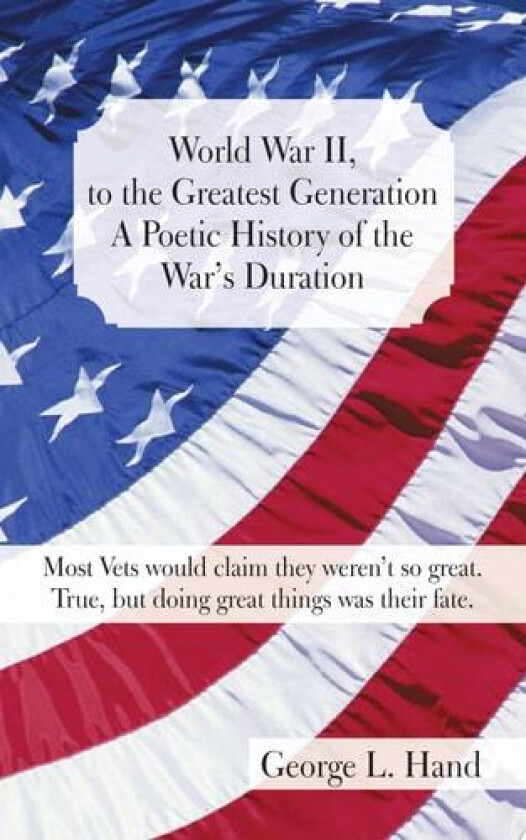 World War II, to the Greatest Generation/A Poetic History of the War's Duration av George L Hand (Paperback)