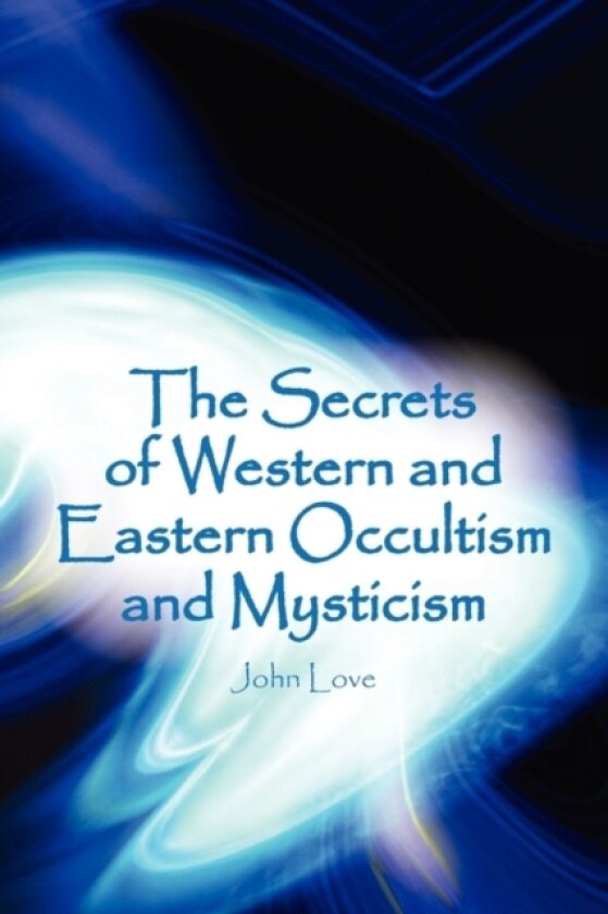 The Secrets of Western and Eastern Occultism and Mysticism av John Love (Paperback)