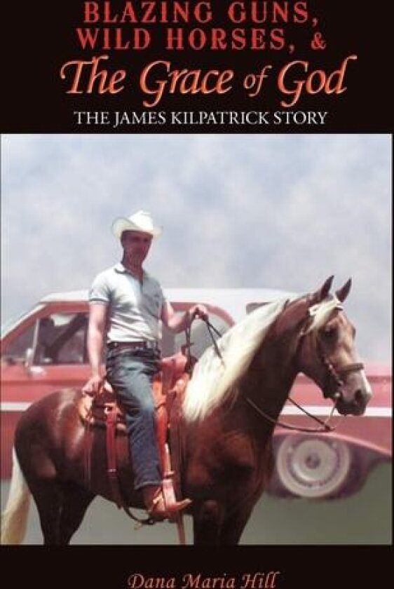 Blazing Guns, Wild Horses, & the Grace of God av Dana Maria Hill (Hardcover)