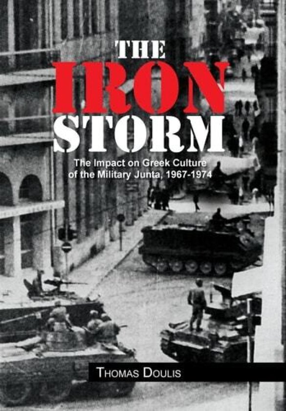 The Iron Storm: The Impact on Greek Culture of the Military Junta, 1967-1974 av Thomas Doulis (Hardcover)