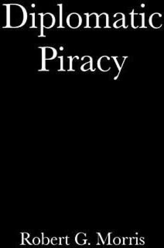 Diplomatic Piracy av Robert G. Morris (Paperback)