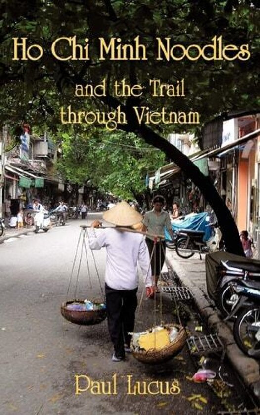 Ho Chi Minh Noodles and the Trail Through Vietnam av Paul Lucus (Paperback)