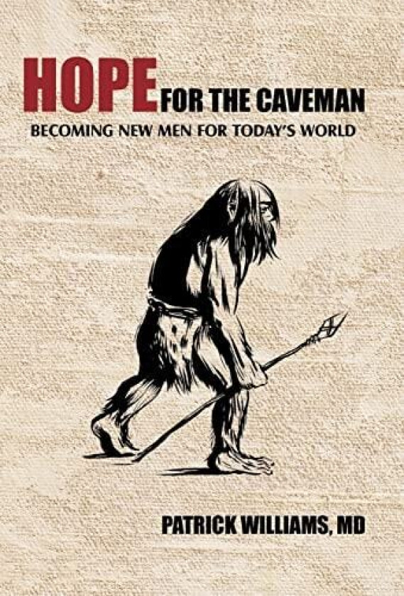 Hope for the Caveman: Becoming New Men for Today's World av Patrick Williams MD (Hardcover)