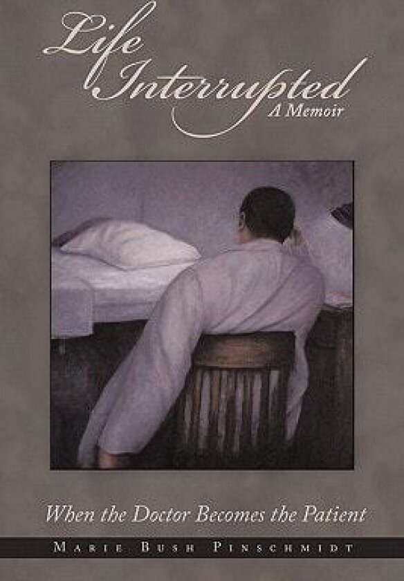 Life Interrupted: When the Doctor Becomes the Patient av Marie Bush Pinschmidt (Hardcover)