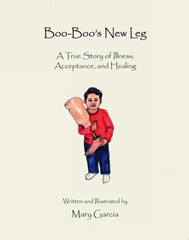 Boo-Boo's New Leg: A True Story of Illness, Acceptance, and Healing av Mary Garcia (Paperback)