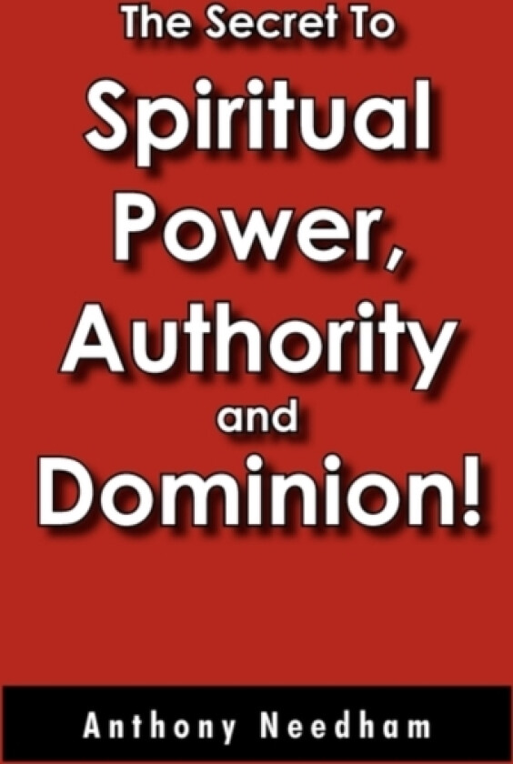 The Secret To Spiritual Power, Authority and Dominion! av Anthony Needham (Hardcover)