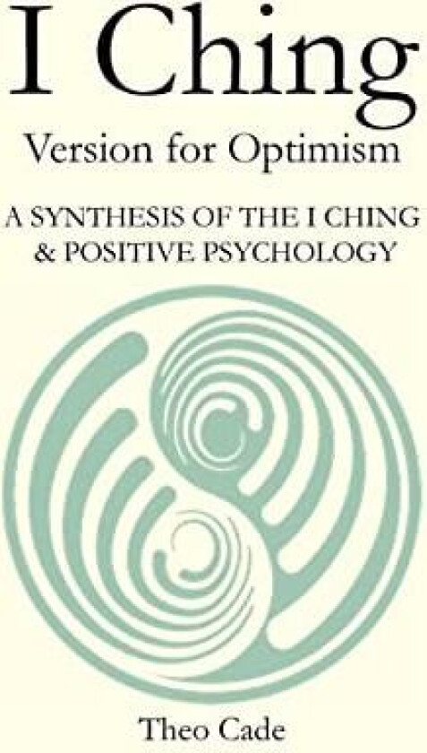 I Ching: Book of Changes Version for Optimism a Synthesis of the I Ching & Positive Psychology av Theo Cade (Hardcover)