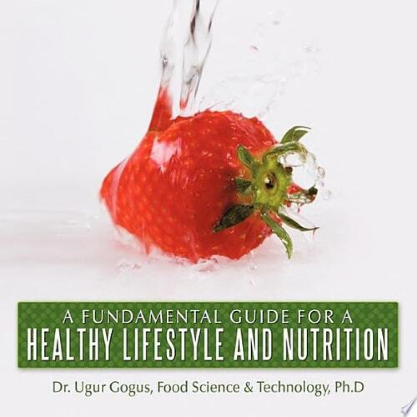 A Fundamental Guide for a Healthy Lifestyle and Nutrition av Dr.Ugur Gogus Ph.D (Paperback)