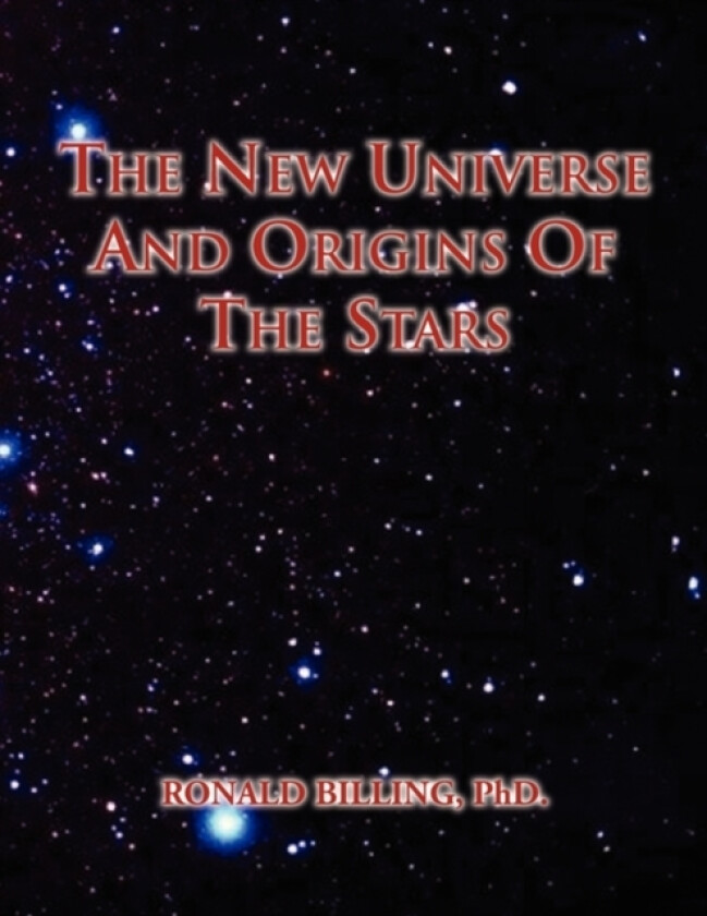 The New Universe and Origins of the Stars av Ronald PhD Billing (Paperback)