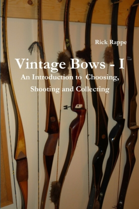 VINTAGE BOWS - I An Introduction to choosing, shooting and collecting av Rick Rappe (Paperback)