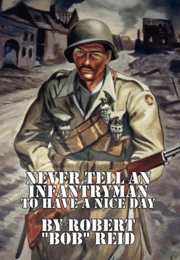 Never Tell an Infantryman to Have a Nice Day av Robert ''Bob'' Reid (Paperback)