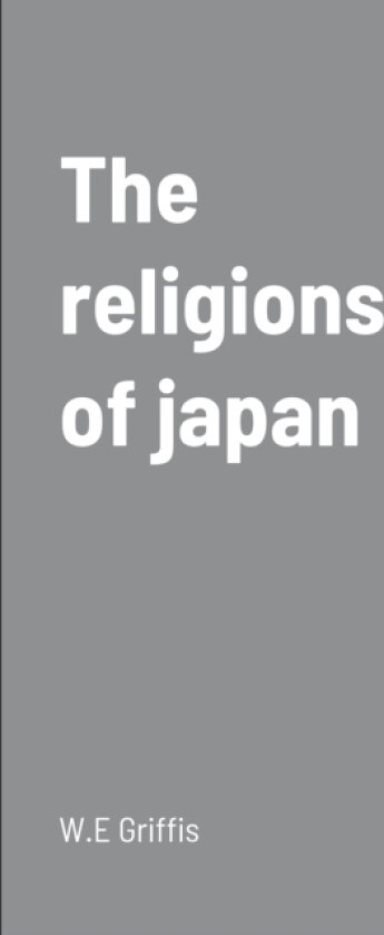 The religions of japan av W E Griffis (Paperback)