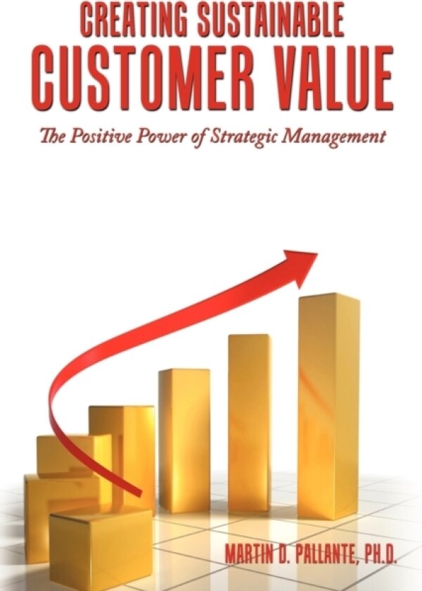 Creating Sustainable Customer Value av Martin D. Pallante Ph.D. (Paperback)
