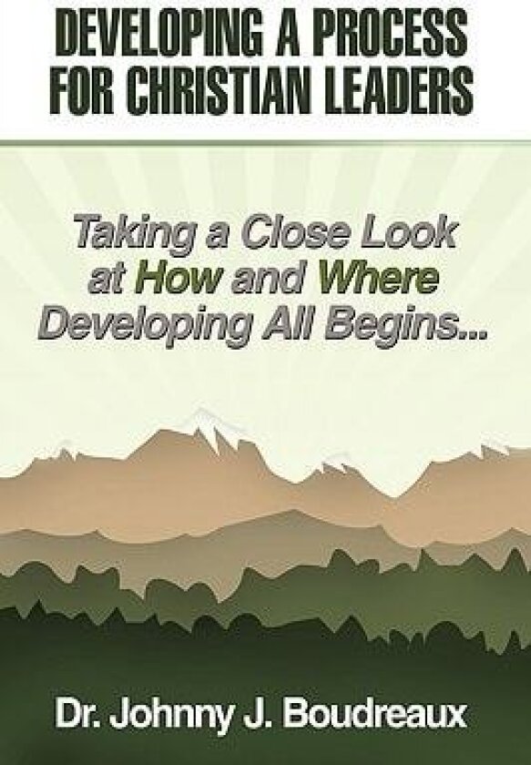 Developing a Process for Christian Leaders av Dr.Johnny J. Boudreaux (Hardcover)