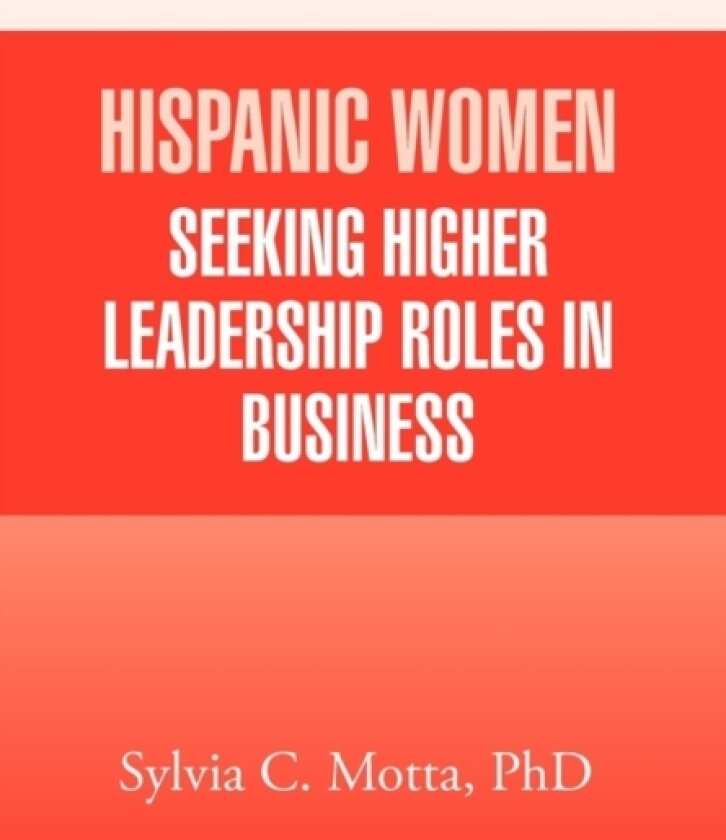 Hispanic Women Seeking Higher Leadership Roles in Business av Sylvia C PhD Motta (Hardcover)
