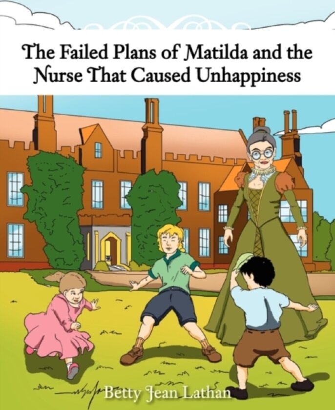 The Failed Plans of Matilda and the Nurse That Caused Unhappiness av Betty Jean Lathan (Paperback)