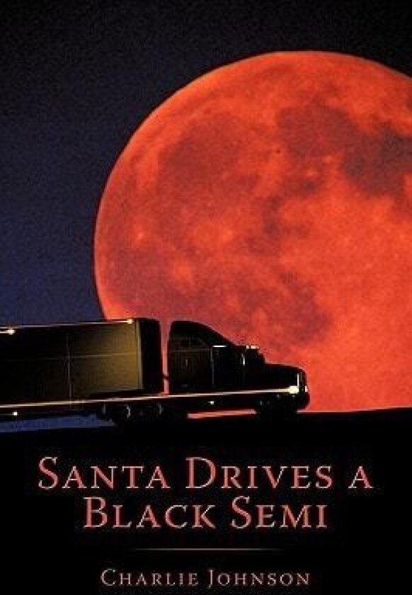 Santa Drives a Black Semi av Charlie Johnson (Hardcover)