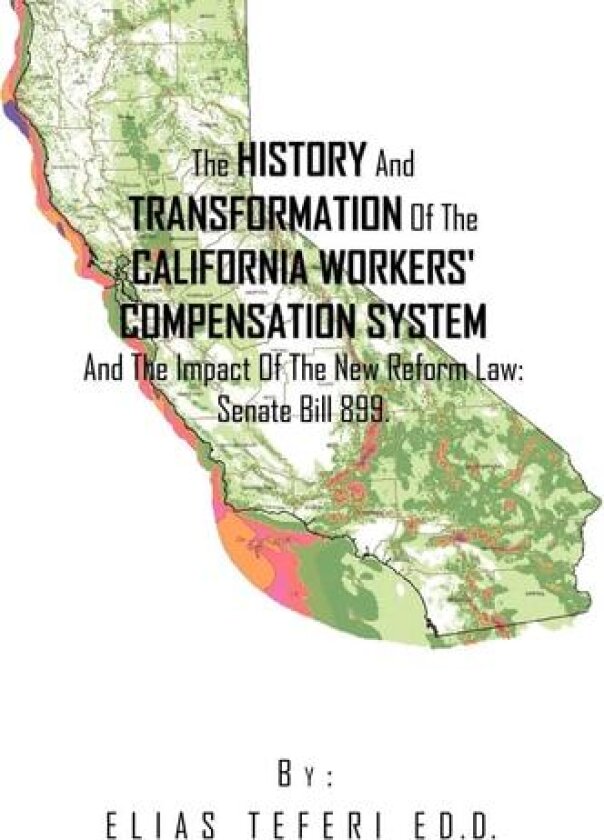 The History And Transformation Of The California Workers' Compensation System And The Impact Of The New Reform Law; Senate Bill 899. av Elias Teferi (Paperback)