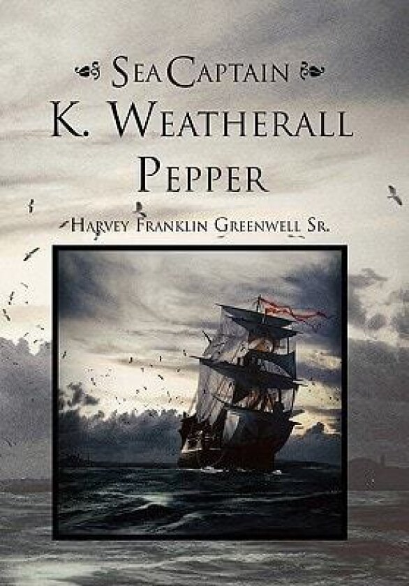 Sea Captain K. Weatherall Pepper av Harvey Franklin Sr Greenwell (Paperback)