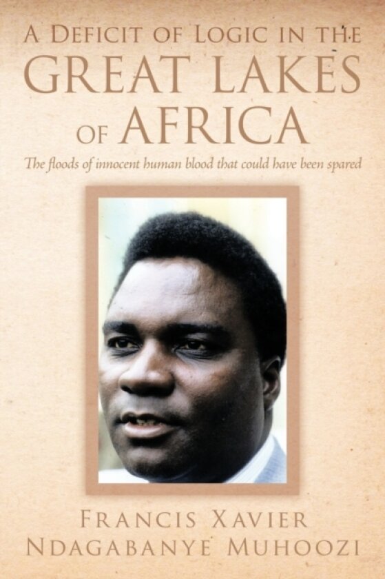 A Deficit of Logic in the Great Lakes of Africa av Francis Xavier Ndagabanye Muhoozi (Paperback)