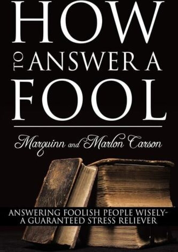 How To Answer A Fool: Answering Foolish People Wisely- A Guaranteed Stress Reliever av Marquinn Carson (Paperback)