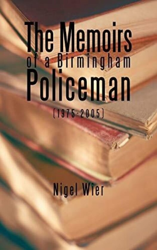 The Memoirs of a Birmingham Policeman (1975-2005) av Nigel Wier (Paperback)