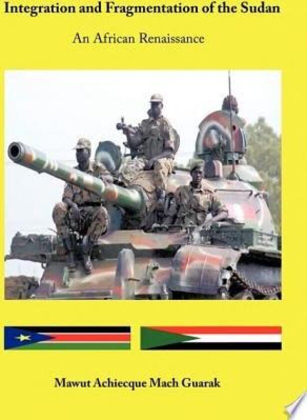 Integration and Fragmentation of the Sudan: An African Renaissance av Mawut Achiecque Mach Guarak (Hardcover)