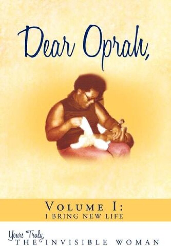 Dear Oprah, Volume I: I Bring New Life av The Invisible Woman Yours Truly (Paperback)