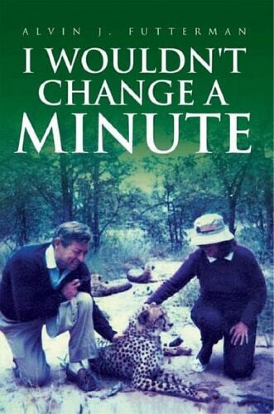 I Wouldn't Change a Minute av Alvin J Futterman (Paperback)