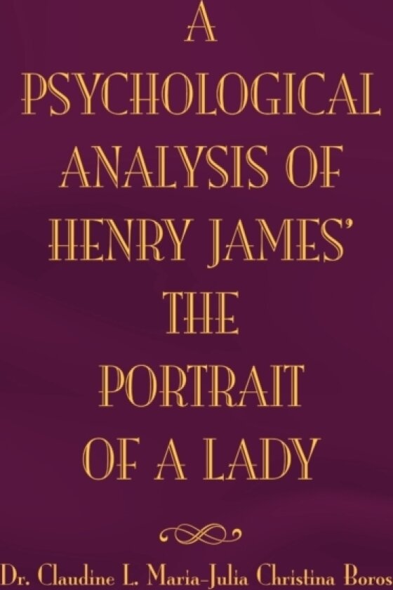 The Psychological Analysis of Henry James in the Portrait of a Lady av Claudine L Dr Maria, Dr Claudine L Maria Julia Boros (Paperback)