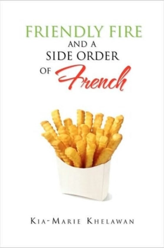 Friendly Fire and a Side Order of French av Kia-Marie Khelawan (Paperback)