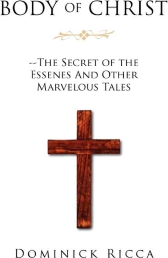 Body of Christ--The Secret of the Essenes and Other Marvelous Tales av Dominick Ricca (Hardcover)