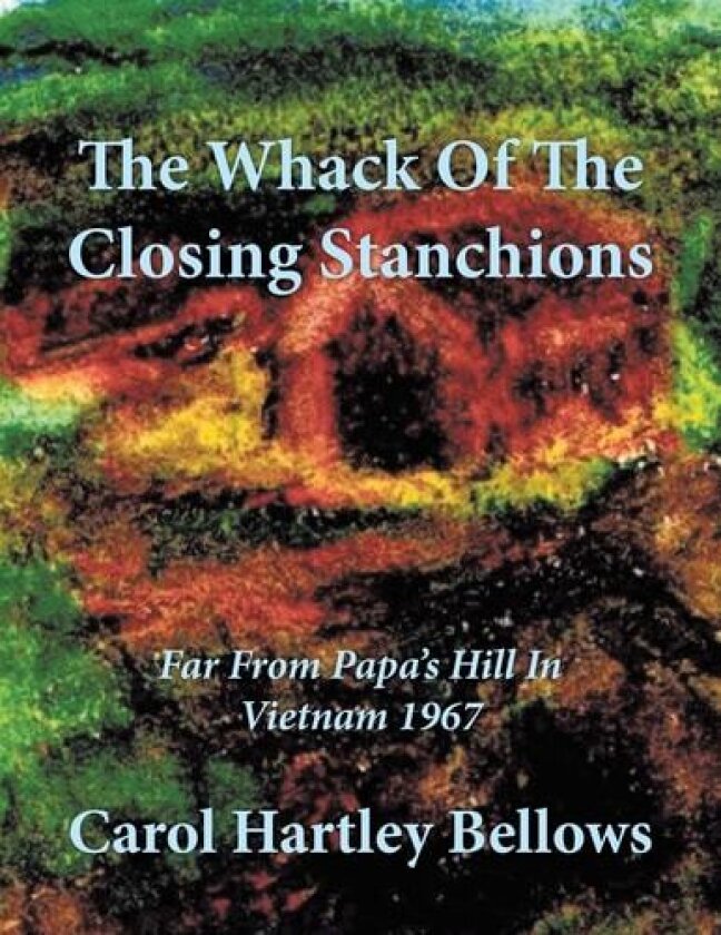 The Whack Of The Closing Stanchions: Far From Papa's Hill In Vietnam 1967 av Carol Hartley Bellows (Paperback)