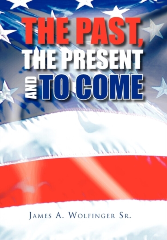 The Past, the Present and to Come av James A Sr Wolfinger (Hardcover)