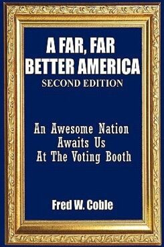 A Far, Far Better America: An Awesome Nation Awaits Us At The Voting Booth av Fred W. Coble (Paperback)
