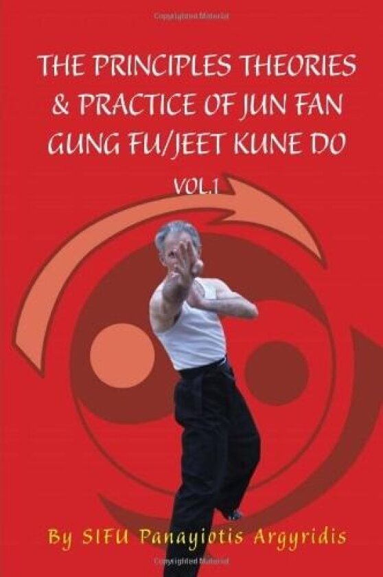 The Principles Theories & Practice of Jun Fan Gung Fu/Jeet Kune Do Vol.1 av Sifu Panayiotis Argyridis (Hardcover)