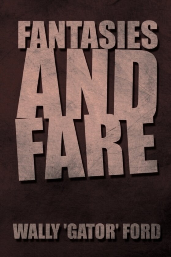 Fantasies and Fare av Wally 'Gator' Ford (Paperback)