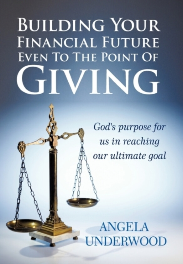 Building Your Financial Future Even To The Point Of Giving av Angela Underwood (Hardcover)